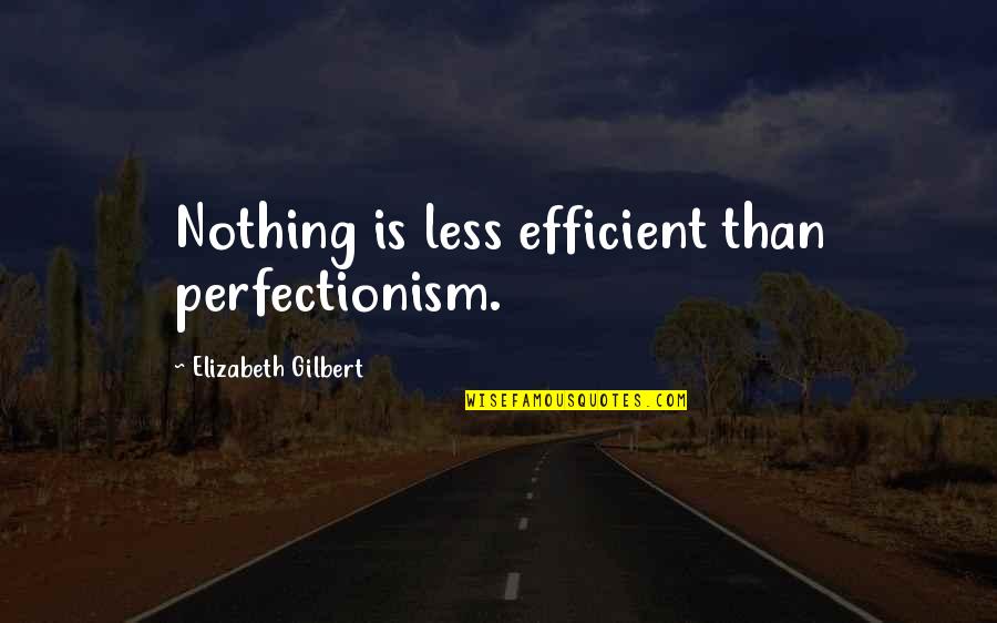 Eylemsizlik Yasasi Quotes By Elizabeth Gilbert: Nothing is less efficient than perfectionism.