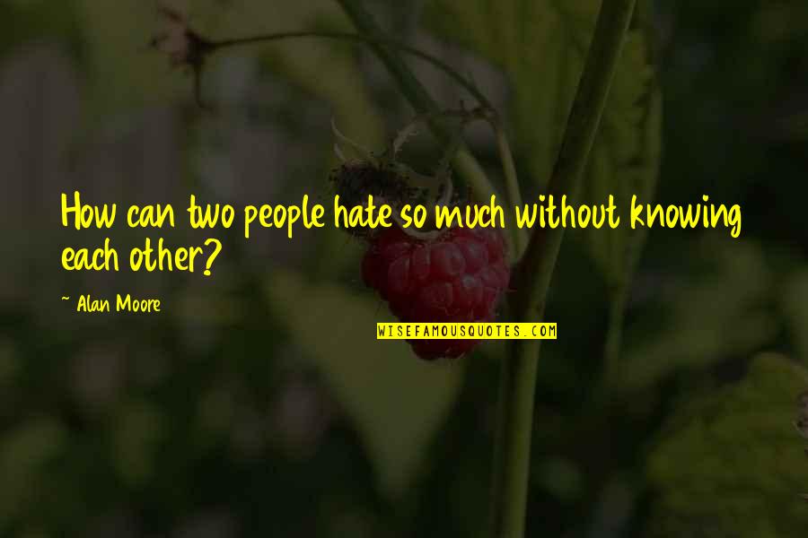 Eyler Auto Quotes By Alan Moore: How can two people hate so much without