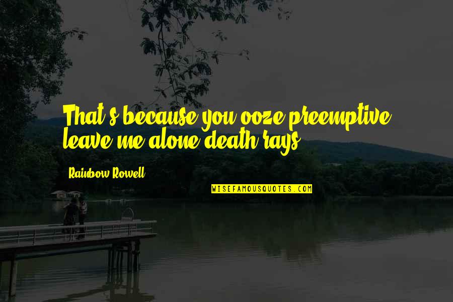 Eyler Auto Quotes By Rainbow Rowell: That's because you ooze preemptive leave-me-alone death rays. Eyler Auto Quotes By Rainbow Rowell: That's because you ooze preemptive leave-me-alone death rays.