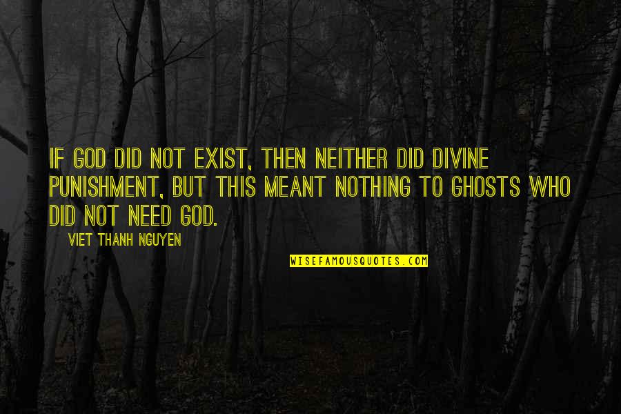 Eyles Williams Quotes By Viet Thanh Nguyen: If God did not exist, then neither did Eyles Williams Quotes By Viet Thanh Nguyen: If God did not exist, then neither did
