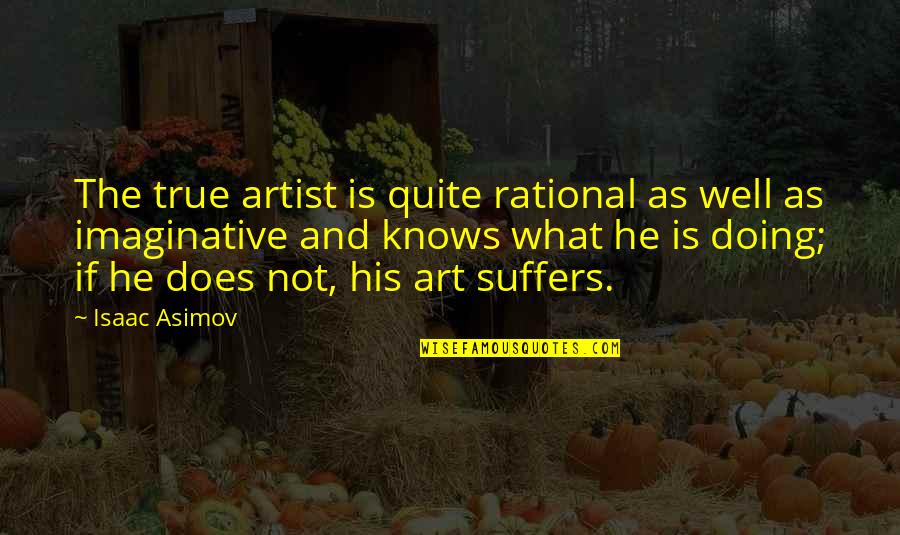 Eylf Outcome Quotes By Isaac Asimov: The true artist is quite rational as well
