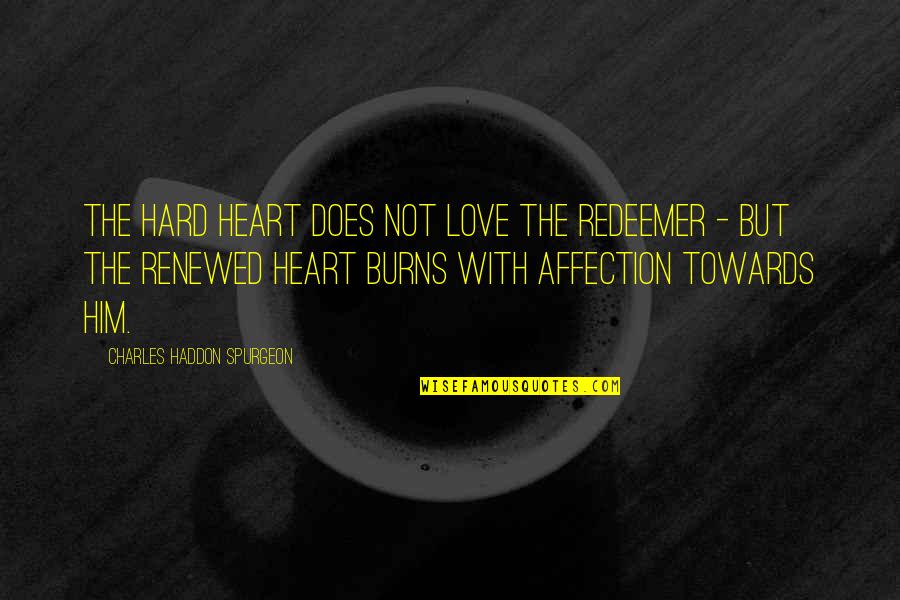 Eylon Almog Quotes By Charles Haddon Spurgeon: The hard heart does not love the Redeemer