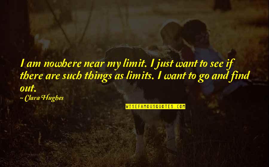 Eylure Quotes By Clara Hughes: I am nowhere near my limit. I just