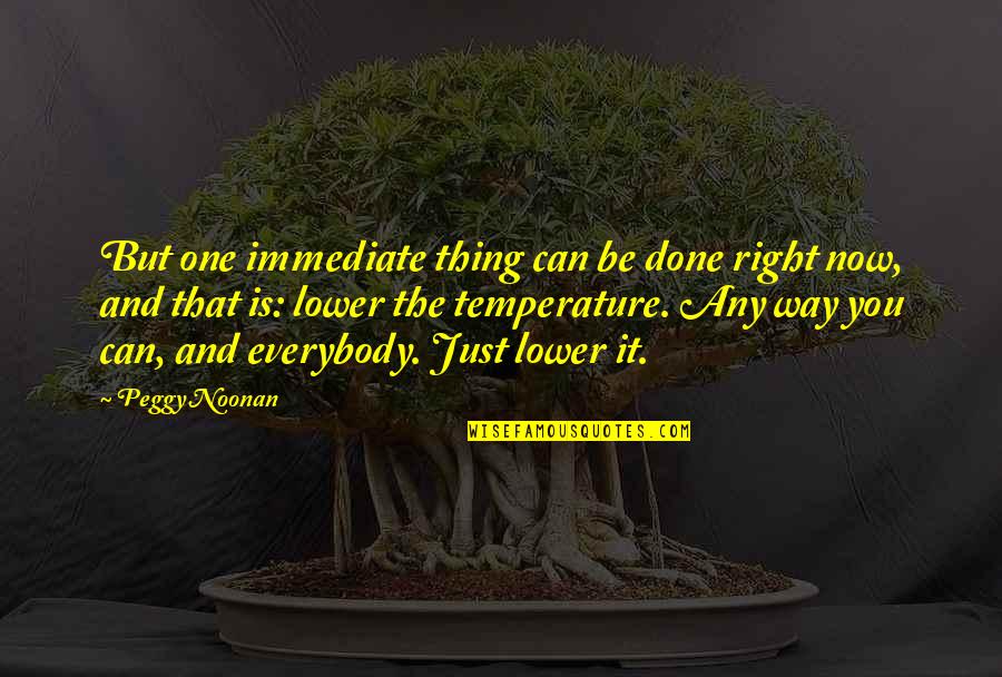 Eymann Painter Quotes By Peggy Noonan: But one immediate thing can be done right Eymann Painter Quotes By Peggy Noonan: But one immediate thing can be done right