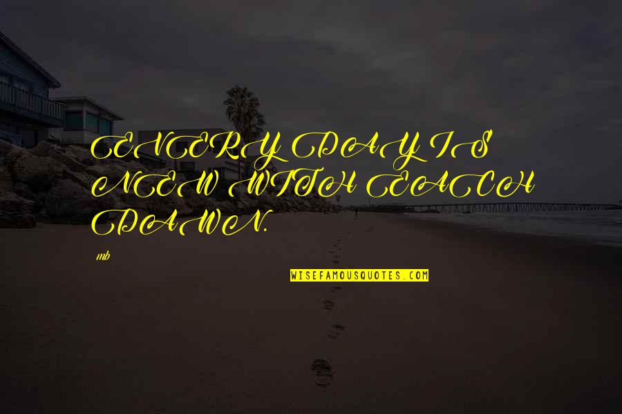 Eymeric Francois Quotes By Mb: EVERY DAY IS NEW WITH EACH DAWN.