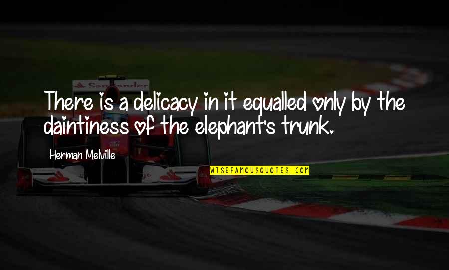 Eynat Schlein Quotes By Herman Melville: There is a delicacy in it equalled only Eynat Schlein Quotes By Herman Melville: There is a delicacy in it equalled only
