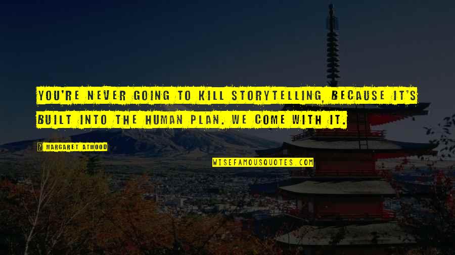 Eynat Schlein Quotes By Margaret Atwood: You're never going to kill storytelling, because it's Eynat Schlein Quotes By Margaret Atwood: You're never going to kill storytelling, because it's