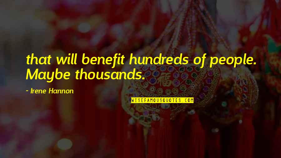 Eyndels Quotes By Irene Hannon: that will benefit hundreds of people. Maybe thousands. Eyndels Quotes By Irene Hannon: that will benefit hundreds of people. Maybe thousands.