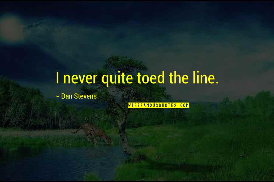 Eynesil Quotes By Dan Stevens: I never quite toed the line. Eynesil Quotes By Dan Stevens: I never quite toed the line.