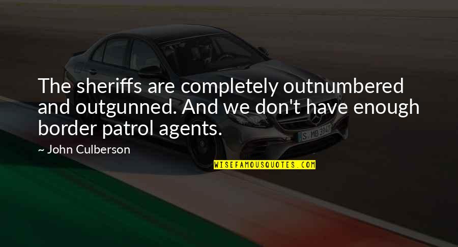 Eynsford Hill Quotes By John Culberson: The sheriffs are completely outnumbered and outgunned. And