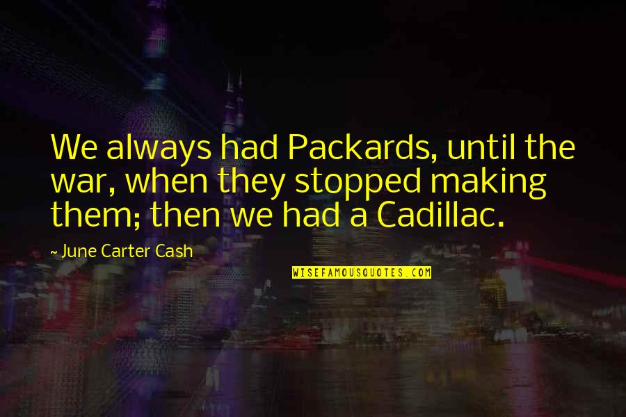 Eynsford Quotes By June Carter Cash: We always had Packards, until the war, when Eynsford Quotes By June Carter Cash: We always had Packards, until the war, when