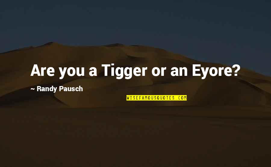 Eyore Quotes By Randy Pausch: Are you a Tigger or an Eyore?