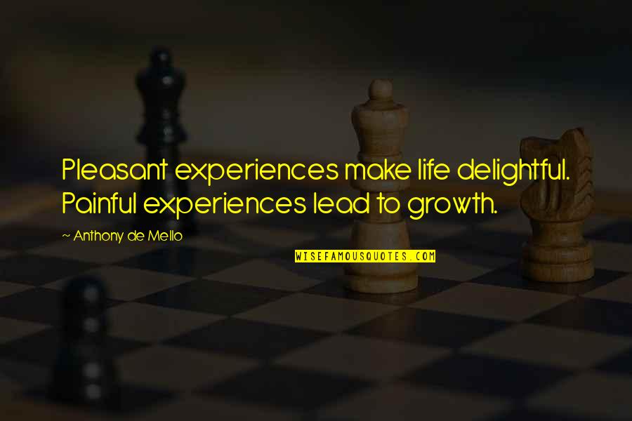 Eyragora Quotes By Anthony De Mello: Pleasant experiences make life delightful. Painful experiences lead