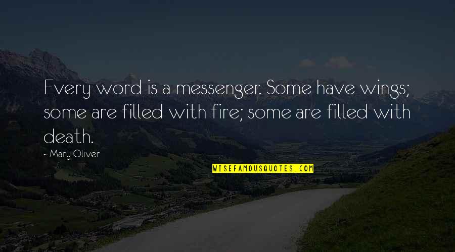 Eyres Of Mansfield Quotes By Mary Oliver: Every word is a messenger. Some have wings; Eyres Of Mansfield Quotes By Mary Oliver: Every word is a messenger. Some have wings;