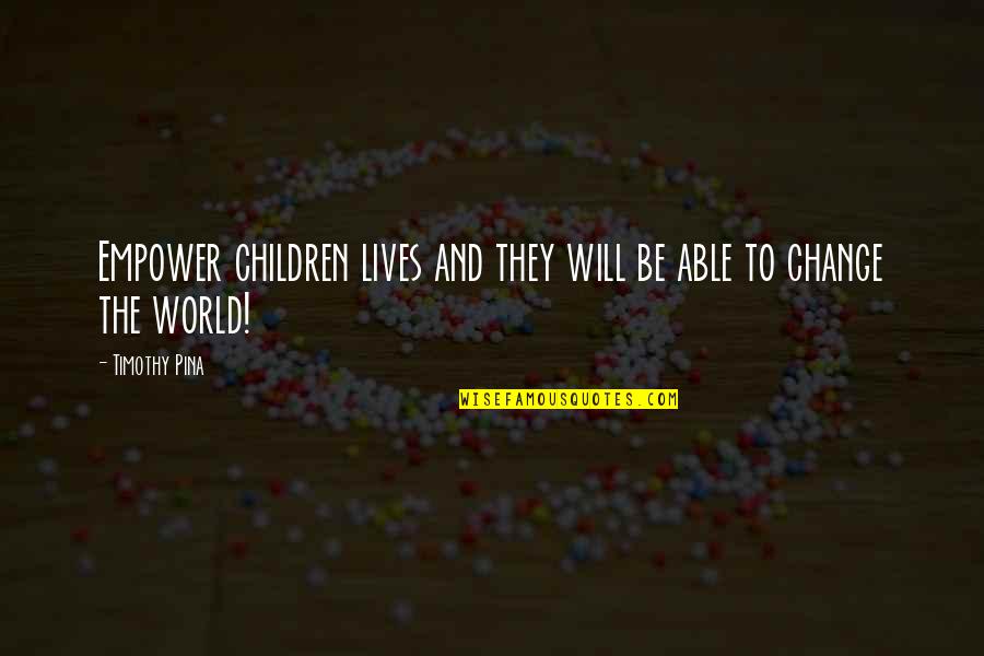 Eyres Of Mansfield Quotes By Timothy Pina: Empower children lives and they will be able