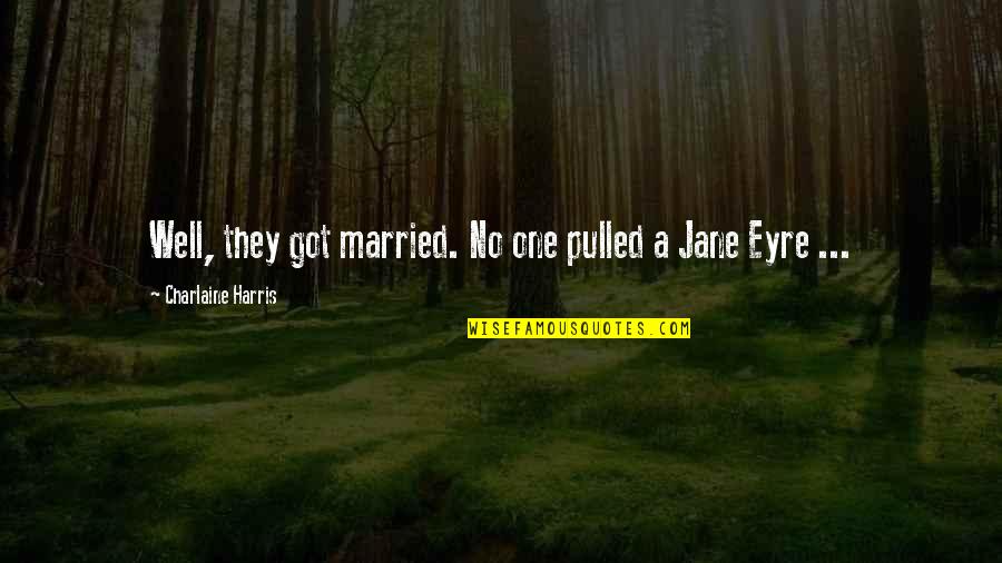 Eyre's Quotes By Charlaine Harris: Well, they got married. No one pulled a
