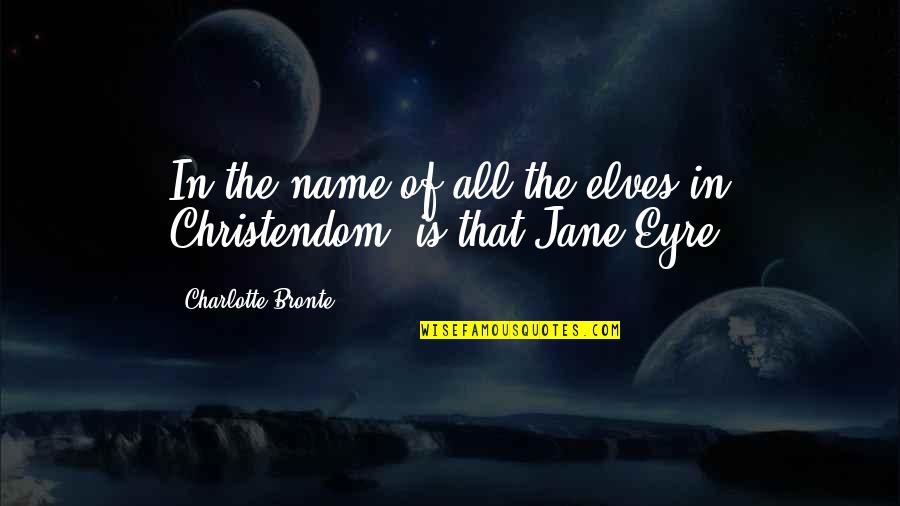 Eyre's Quotes By Charlotte Bronte: In the name of all the elves in