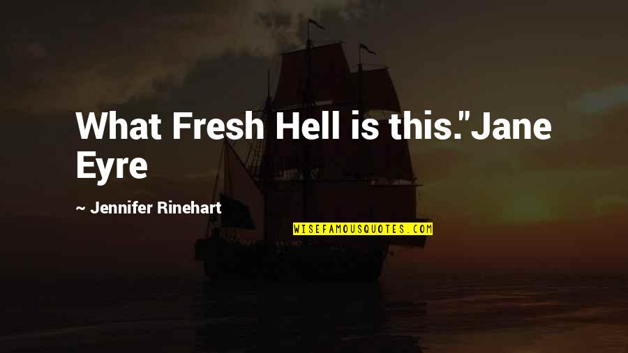 Eyre's Quotes By Jennifer Rinehart: What Fresh Hell is this."Jane Eyre