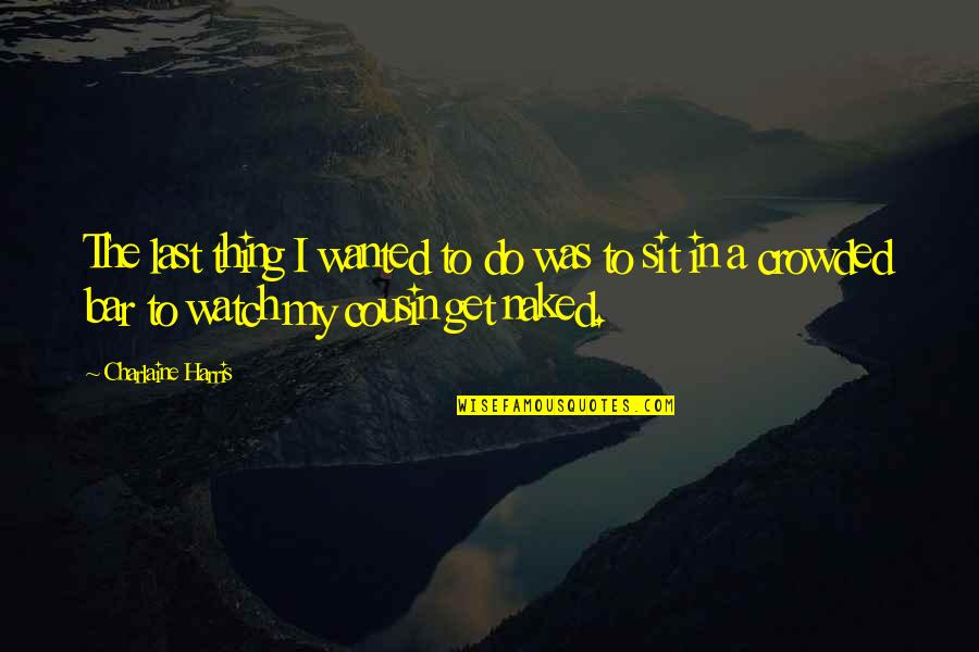 Eyresh Quotes By Charlaine Harris: The last thing I wanted to do was