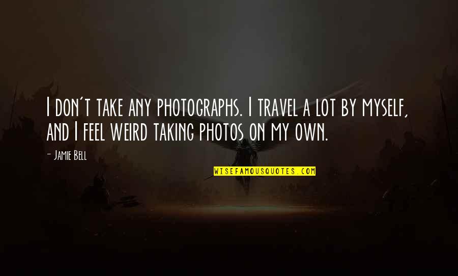 Eyresh Quotes By Jamie Bell: I don't take any photographs. I travel a