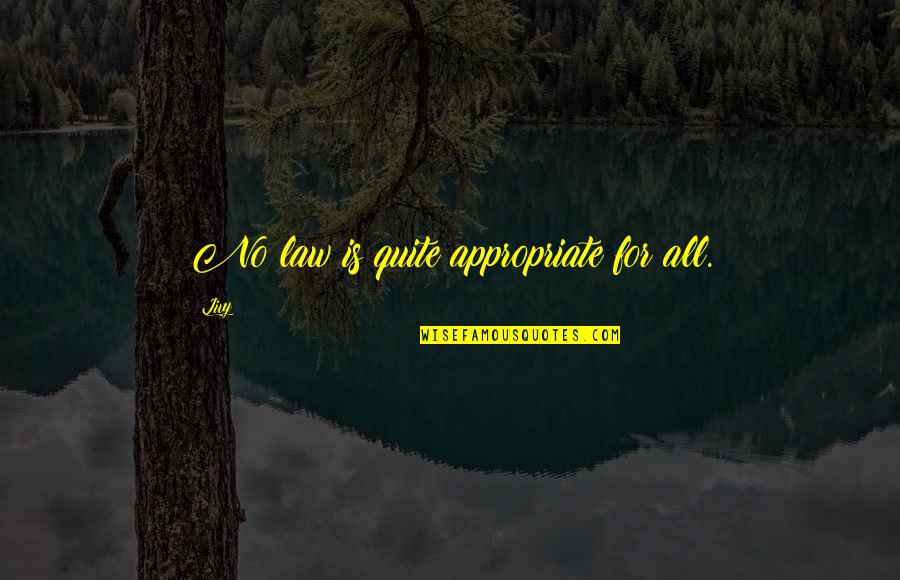 Eyresh Quotes By Livy: No law is quite appropriate for all.