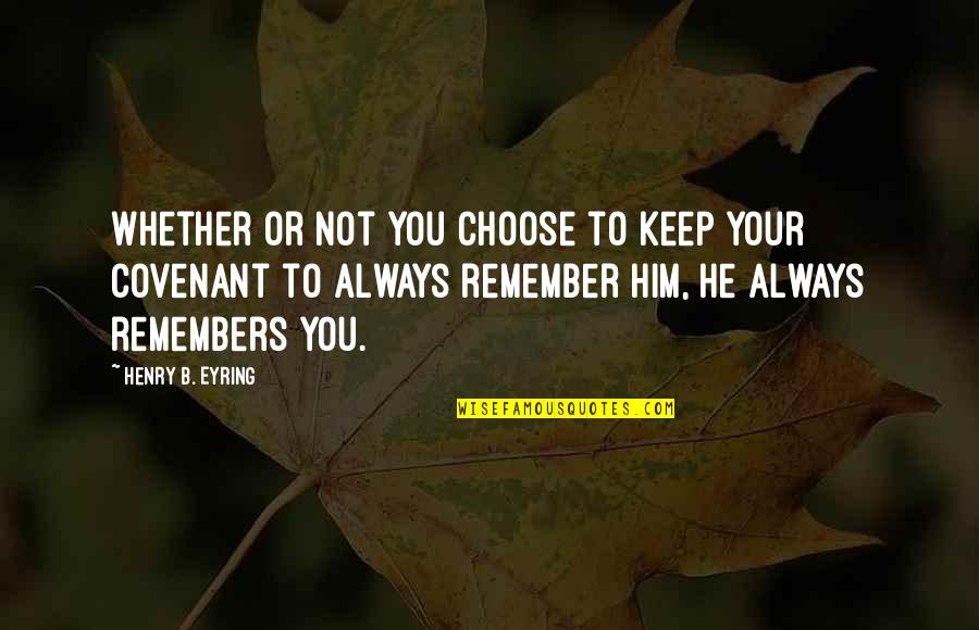Eyring Quotes By Henry B. Eyring: Whether or not you choose to keep your