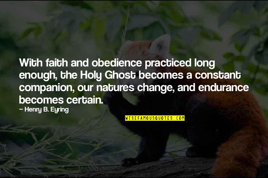 Eyring Quotes By Henry B. Eyring: With faith and obedience practiced long enough, the