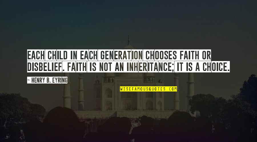 Eyring Quotes By Henry B. Eyring: Each child in each generation chooses faith or Eyring Quotes By Henry B. Eyring: Each child in each generation chooses faith or