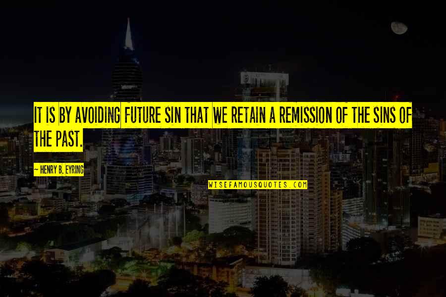 Eyring Quotes By Henry B. Eyring: It is by avoiding future sin that we