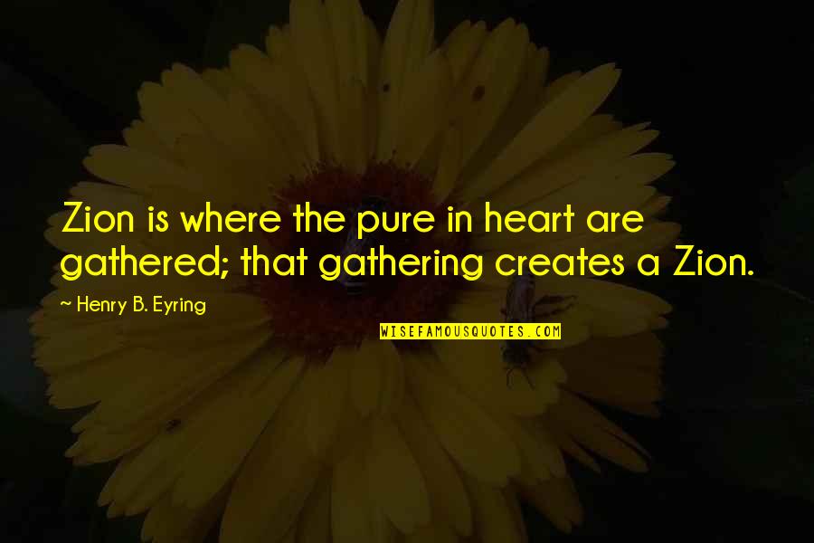 Eyring Quotes By Henry B. Eyring: Zion is where the pure in heart are