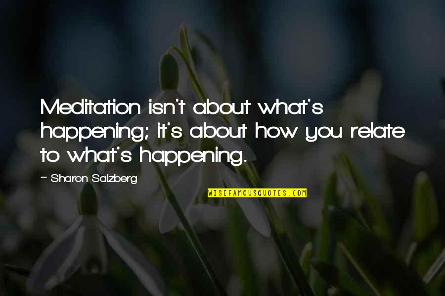 Eyry Quotes By Sharon Salzberg: Meditation isn't about what's happening; it's about how