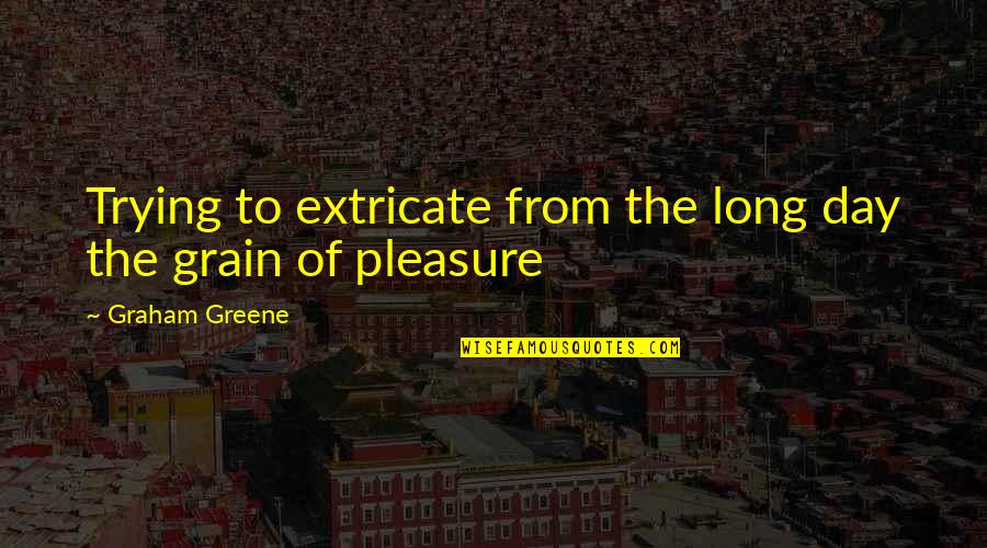 Eyrym Quotes By Graham Greene: Trying to extricate from the long day the