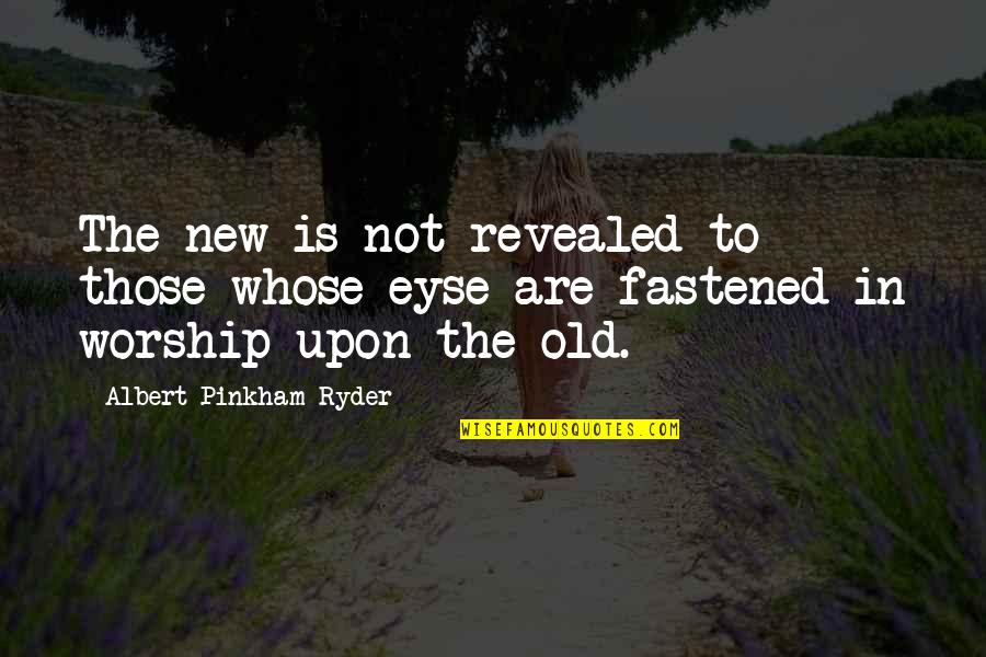 Eyse Quotes By Albert Pinkham Ryder: The new is not revealed to those whose