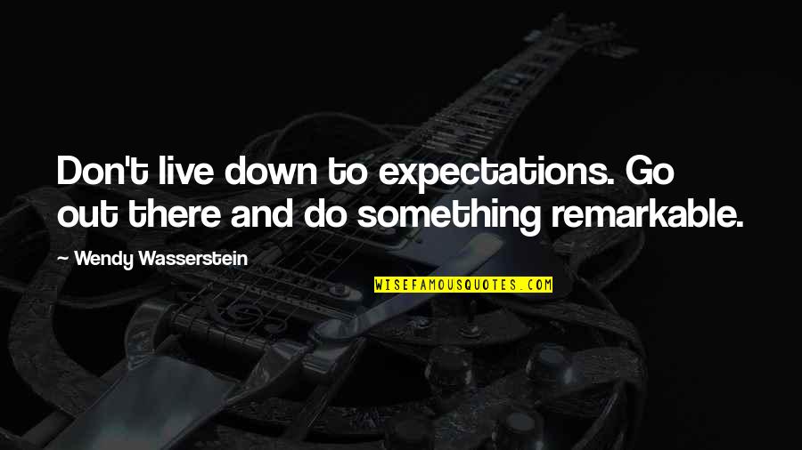 Eysenck Pen Quotes By Wendy Wasserstein: Don't live down to expectations. Go out there
