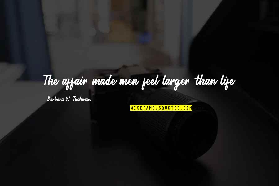 Eysenck Quotes By Barbara W. Tuchman: The affair made men feel larger than life. Eysenck Quotes By Barbara W. Tuchman: The affair made men feel larger than life.