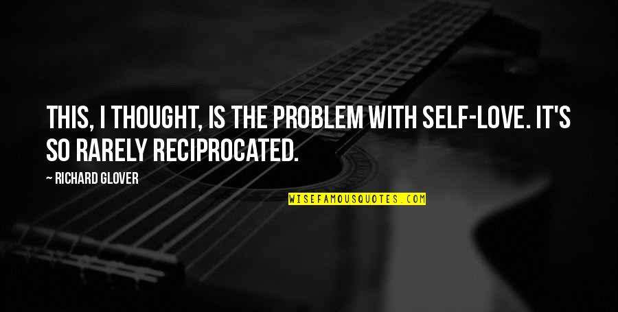 Eysteinn Halfdansson Quotes By Richard Glover: This, I thought, is the problem with self-love.