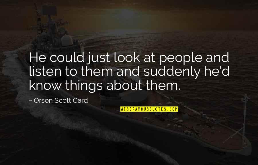 Eysteinn Rir Quotes By Orson Scott Card: He could just look at people and listen Eysteinn Rir Quotes By Orson Scott Card: He could just look at people and listen