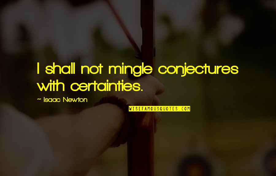 Eytan Stibbe Quotes By Isaac Newton: I shall not mingle conjectures with certainties. Eytan Stibbe Quotes By Isaac Newton: I shall not mingle conjectures with certainties.