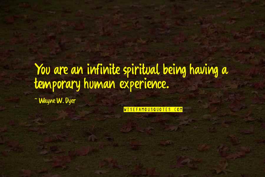 Eytani Ganot Quotes By Wayne W. Dyer: You are an infinite spiritual being having a