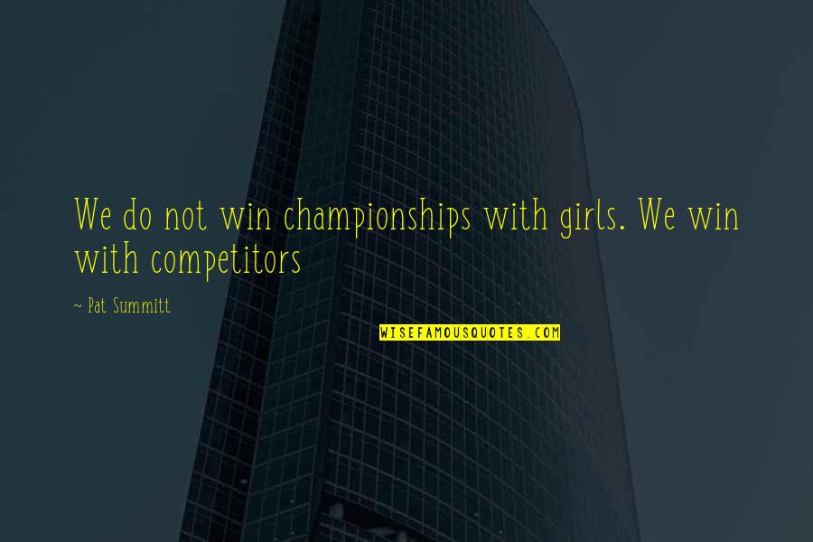 Eythan Fiorentino Quotes By Pat Summitt: We do not win championships with girls. We
