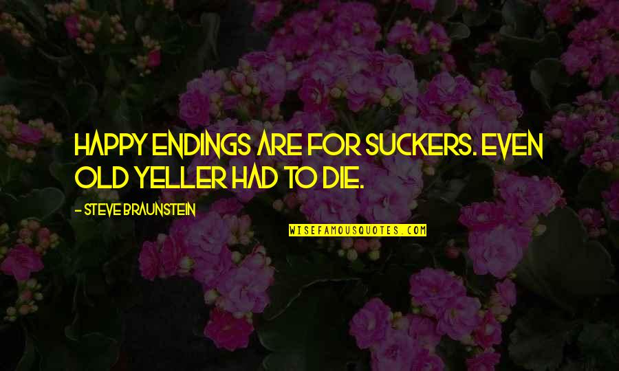 Eythan Fiorentino Quotes By Steve Braunstein: Happy endings are for suckers. Even Old Yeller Eythan Fiorentino Quotes By Steve Braunstein: Happy endings are for suckers. Even Old Yeller