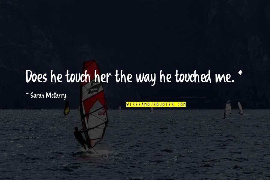 Eythan John Quotes By Sarah McCarry: Does he touch her the way he touched