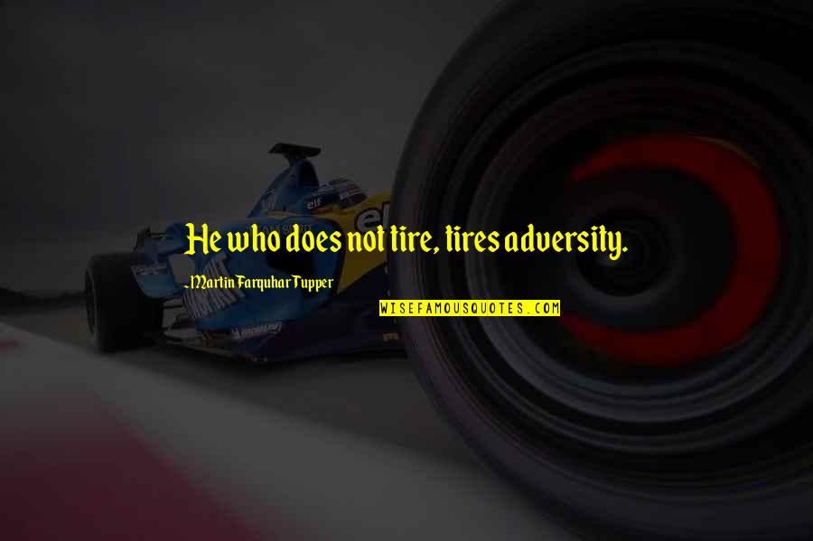 Eythan Quotes By Martin Farquhar Tupper: He who does not tire, tires adversity.
