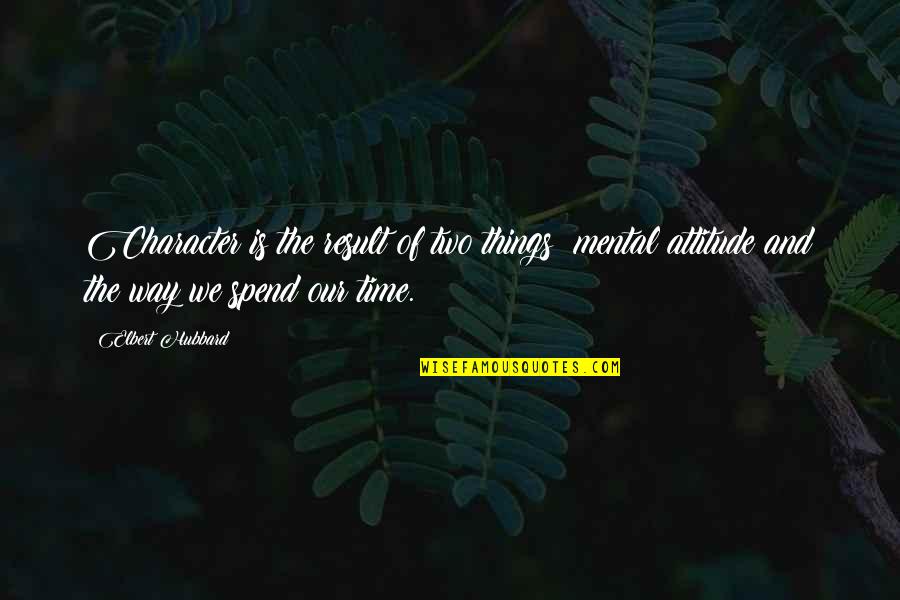Eyvallah Ertugrul Quotes By Elbert Hubbard: Character is the result of two things: mental Eyvallah Ertugrul Quotes By Elbert Hubbard: Character is the result of two things: mental