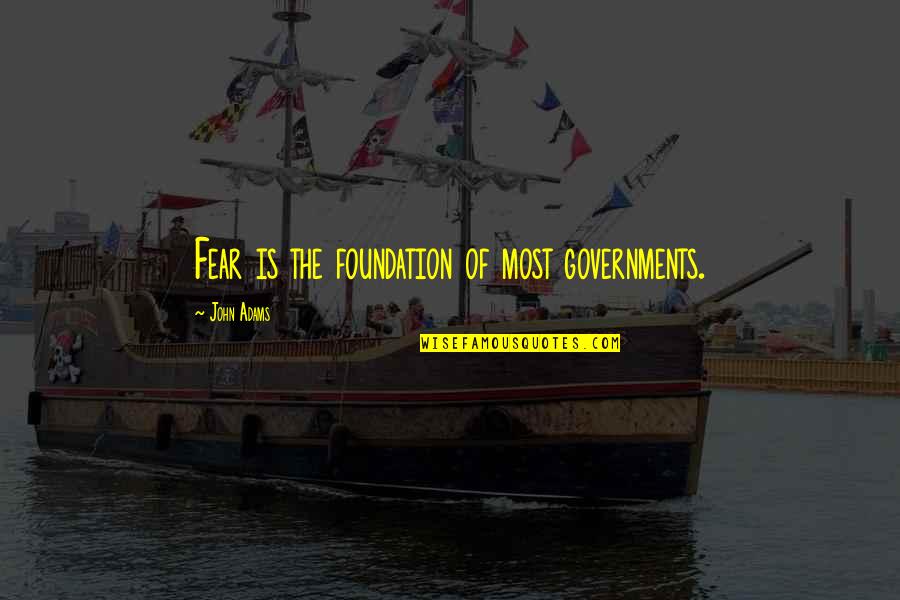 Eyvonne Andrews Quotes By John Adams: Fear is the foundation of most governments. Eyvonne Andrews Quotes By John Adams: Fear is the foundation of most governments.