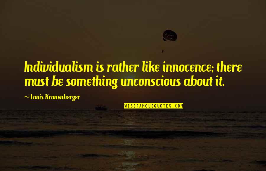 Ez Insurance Quotes By Louis Kronenberger: Individualism is rather like innocence; there must be