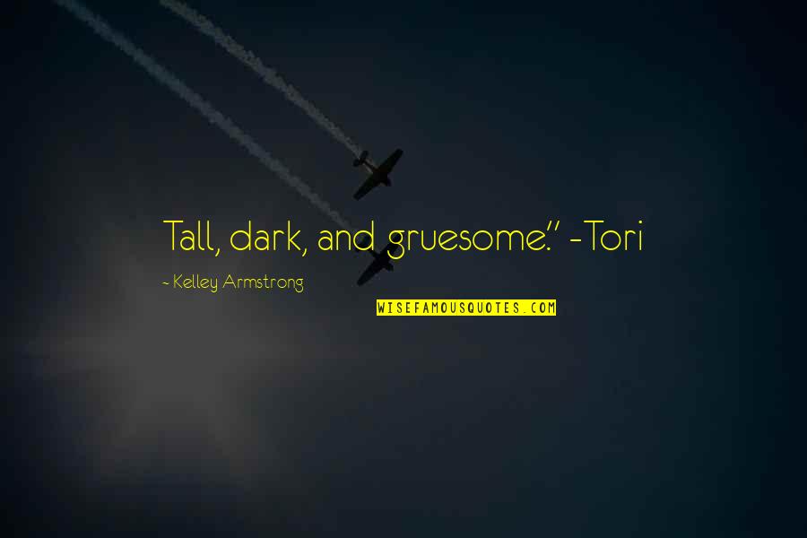 Ez Passes For Tolls Quotes By Kelley Armstrong: Tall, dark, and gruesome." -Tori
