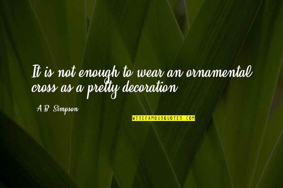 Ezabio Quotes By A.B. Simpson: It is not enough to wear an ornamental