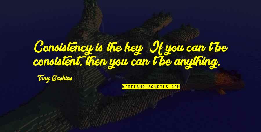 Ezabion Quotes By Tony Gaskins: Consistency is the key! If you can't be