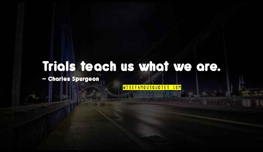 Ezail Quotes By Charles Spurgeon: Trials teach us what we are.